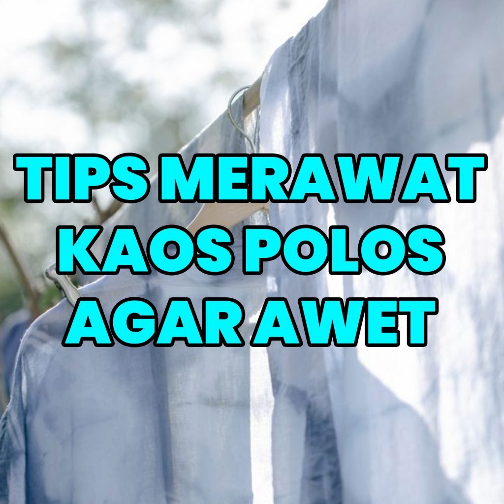 tips merawat kaos polos, kaos polos, kaos polos murah, kaos polos berkualitas